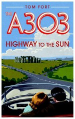 The A303: Highway to the Sun - Tom Fort