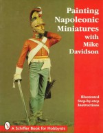 Painting Napoleonic Miniatures - Mike Davidson, Jeffrey B. Snyder