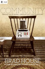 Community (Foreword by Mark Driscoll): Taking Your Small Group off Life Support (Re:Lit) - Brad House, Mark Driscoll