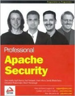 Professional Apache Security - Tony Mobily, Debashish Bhattacharjee, Brian Rickabaugh, Debash Bhattacharjee, Kapil Sharma, Mark Wilcox, Paul Weinstein