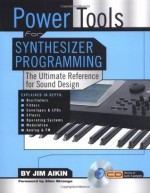 Power Tools for Synthesizer Programming: The Ultimate Reference for Sound Design (Power Tools Series) - Jim Aikin