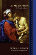 Tell Me Your Story: The Parables of Jesus - Arthur E Zannoni, Julie Lonneman