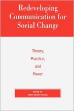 Redeveloping Communication for Social Change: Theory, Practice, and Power: Theory, Practice, and Power - Rowman & Littlefield - Karin Wilkins