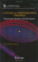 Canonical Perturbation Theories: Degenerate Systems and Resonance (Astrophysics and Space Science Library) - Sylvio Ferraz-Mello