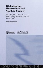 Globalization, Uncertainty and Youth in Society: The Losers in a Globalizing World - Hans-Peter Blossfeld