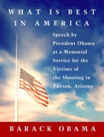 What Is Best in America: Speech by President Obama at a Memorial Service for the Victims of the Shooting in Tucson, Arizona - Barack Obama