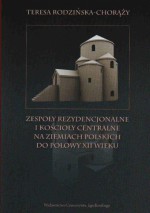 Zespoły rezydencjonalne i kościoły centralne na ziemiach polskich do połowy XII wieku - Teresa Rodzińska-Chorąży