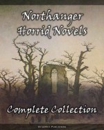 The Complete Northanger Horrid Novel Collection (9 Books of Gothic Romance and Horror) - Eliza Parsons, Ann Radcliffe, Ludwig Flammenberg, Marquis de Grosse, Francis Lotham, Regina Maria, Roche, Eleanor Sleath, M. Mataev