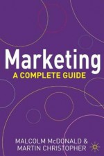 Marketing: A Complete Guide - Malcolm McDonald, Martin Christopher