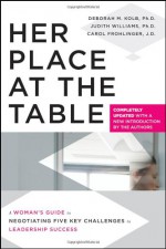 Her Place at the Table: A Woman's Guide to Negotiating Five Key Challenges to Leadership Success - Deborah M. Kolb, Carol Frohlinger, Judith Williams