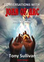 CONVERSATIONS WITH JOAN OF ARC - Tony Sullivan