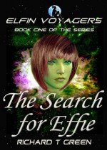 ELFIN VOYAGERS BOOK ONE- The Search for Effie (ELFIN VOYAGERS SERIES - Originally written for pre-teens - loved by everyone) - Richard T Green