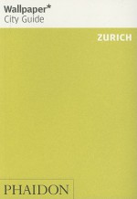 Wallpaper City Guide: Zurich (Wallpaper City Guides) - Wallpaper Magazine, Wallpaper Magazine