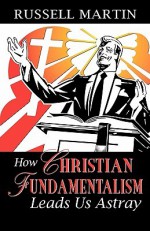 How Christian Fundamentalism Leads Us Astray - Russell Martin