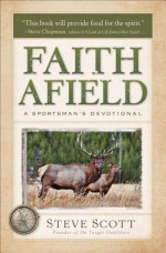 Faith Afield: A Sportsman's Devotional - Steve Scott