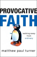 Provocative Faith: Walking Away from Ordinary - Matthew Paul Turner