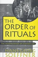 The Order of Rituals: The Interpretation of Everyday Life - Hans-Georg Soeffner