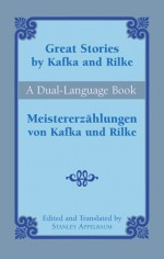 Great Stories by Kafka and Rilke/Meistererzählungen von Kafka und Rilke: A Dual-Language Book - Franz Kafka, Rainer Maria Rilke, Stanley Appelbaum