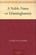 A Noble Name or Dönninghausen - Claire von Glümer, A.L. Wister