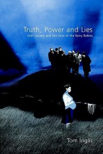 Truth, Power, and Lies: Irish Society and the Case of the Kerry Babies - Tom Inglis