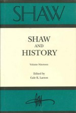 Shaw and History (Shaw) - Gale K. Larson, Stanley Weintraub, John R. Pfeiffer, John Allett, Sidney P. Albert, George Bernard Shaw, David Gunby, Wendi Chen, Rodelle Weintraub, Michael M. O'Hara, Sally Peters