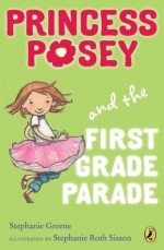 Princess Posey and the First Grade Parade: Book 1 - Stephanie Greene, Stephanie Roth Sisson