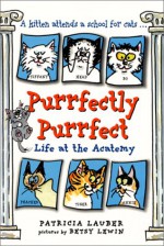 Purrfectly Purrfect: Life at the Acatemy - Patricia Lauber, Betsy Lewin