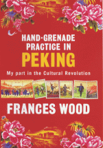 Hand-Grenade Practice in Peking: My Part in the Cultural Revolution - Frances Wood