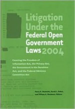 Litigation Under the Federal Open Government Laws: Covering the Freedon of Information Act, the Privacy Act, the Government In the Sunshine Act, and t - Harry A. Hammitt, David Sobel