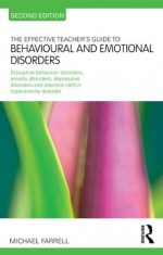 The Effective Teacher's Guide to Behavioural and Emotional Disorders: Disruptive Behaviour Disorders, Anxiety Disorders, Depressive Disorders, and Attention ... Disorder (The Effective Teacher's Guides) - Michael Farrell