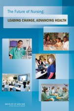 The Future of Nursing: Leading Change, Advancing Health - Committee on the Robert Wood Johnson Foundation Initiative on the Future of Nursing, Institute of Medicine