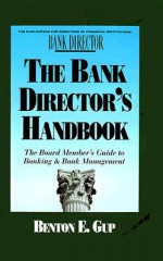 The Bank Director's Handbook: The Board Member's Guide to Banking & Bank Management (Bankline Publication) - Benton E. Gup