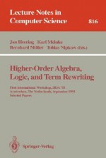 Higher-Order Algebra, Logic, and Term Rewriting: First International Workshop, Hoa '93, Amsterdam, the Netherlands, September 23 - 24, 1993. Selected Papers - Jan Heering