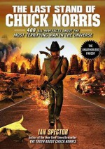 The Last Stand of Chuck Norris: 400 All New Facts About the Most Terrifying Man in the Universe - Ian Spector