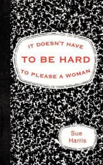 It Doesn't Have to Be Hard to Please a Woman - Sue Harris