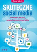 Skuteczne social media. Prowadź działania, osiągaj zamierzone efekty - Anna Miotk