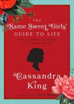 The Same Sweet Girl�s Guide to Life: Advice from a Failed Southern Belle - Cassandra King, Rick Bragg