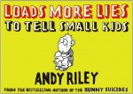 Loads More Lies to Tell Small Kids - Andy Riley