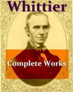 John Greenleaf Whittier's Complete Works - John Greenleaf Whittier