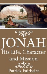 Jonah: His Life, Character and Mission - Patrick Fairbairn, Mark Riedel