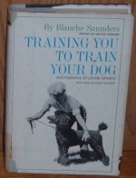 Training You to Train Your Dog - Blanche Saunders, Walter Lippmann, Louise Branch