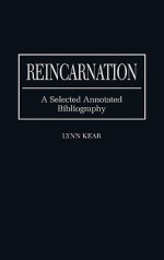 Reincarnation: A Selected Annotated Bibliography - Lynn Kear