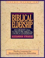 A Study Guide to Biblical Eldership: Twelve Lessons for Mentoring Men for Eldership - Alexander Strauch