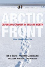 Arctic Front: Defending Canada in the Far North - Ken Coates, P. Whitney Lackenbauer, William R. Morrion, Greg Poelzer