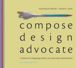 Compose, Design, Advocate: A Rhetoric for Integrating Written, Oral, and Visual Communication - Anne F. Wysocki, Dennis Lynch