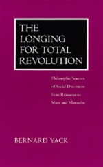 The Longing for Total Revolution: Philosophic Sources of Social Discontent from Rousseau to Marx and Nietzsche - Bernard Yack