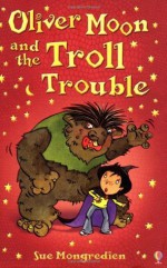 Oliver Moon's Troll Trouble - Sue Mongredien, Jan McCafferty