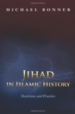 Jihad in Islamic History: Doctrines and Practice - Michael Bonner