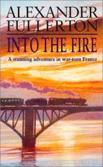 Into the Fire - Alexander Fullerton