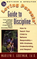 The Loving Parents' Guide to Discipline: How to Teach Your Child to Behave--with Kindness, Understanding and Respect - Marilyn E. Gootman